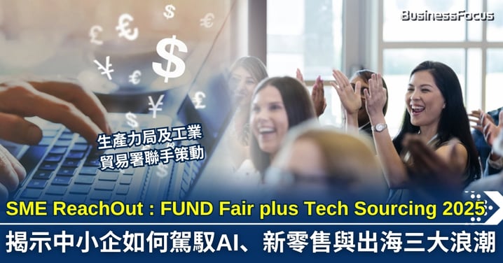SME ReachOut : FUND Fair plus Tech Sourcing 2025 揭示中小企如何駕馭 AI、新零售與出海三大浪潮
