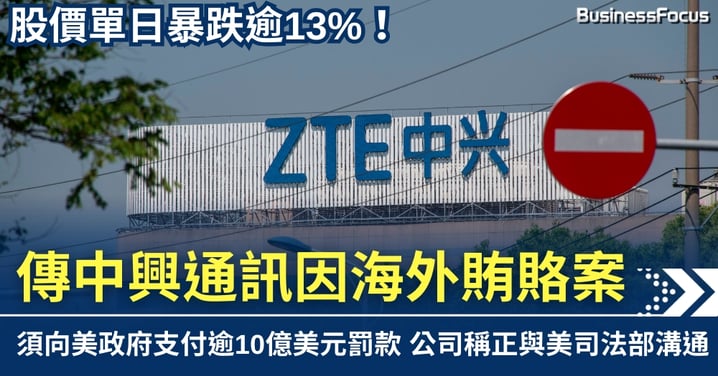 股價單日暴跌逾13%!傳中興因海外賄賂案 須向美國支付逾10億美元罰款