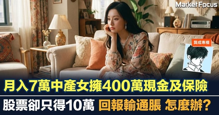 【龔成專欄】月入7萬中產女擁400萬現金及保險 股票卻只得10萬 回報輸通脹 怎麼辦?