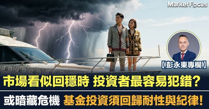 【彭永東專欄】市場看似回穩時 投資者最容易犯錯？ 或暗藏危機 基金投資須回歸耐性與紀律