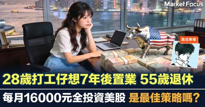 【龔成專欄】28歲打工仔想7年後置業55歲退休 每月16000元全投資美股 是最佳策略嗎？