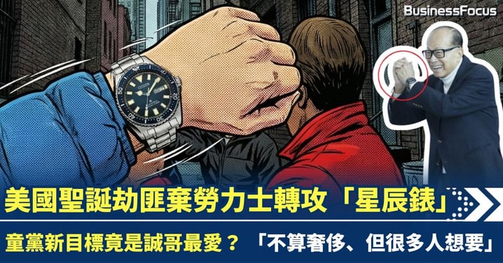 美國聖誕劫匪棄勞力士轉攻「星辰錶」 童黨新目標竟是李嘉誠最愛？