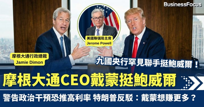 摩根大通CEO戴蒙挺鮑威爾 警告政治干預恐推高利率 特朗普反駁：戴蒙想賺更多?