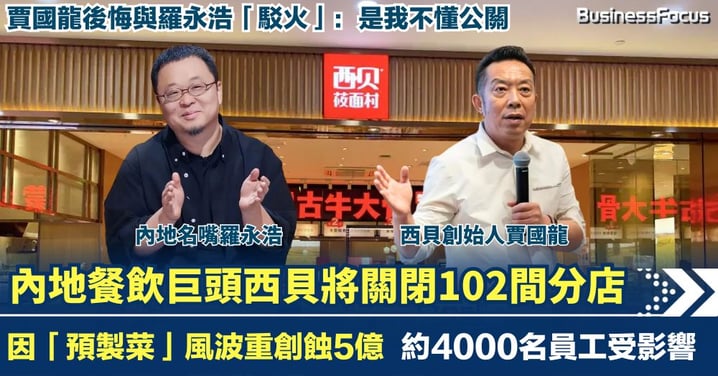 因預製菜風波重創狂蝕5億 西貝將關閉102間分店 創始人認錯：是我不懂公關