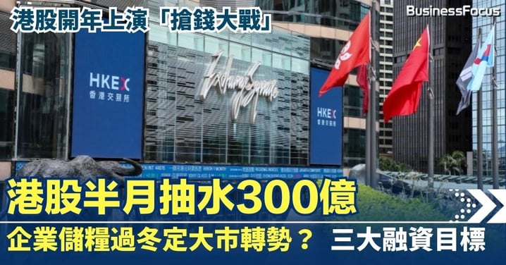 港股開年上演「搶錢大戰」：半月抽水300億  企業儲糧過冬定大市轉勢？