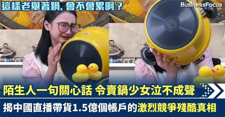 善良陌生人一句關心話 令賣鍋少女直播泣不成聲 揭直播帶貨1.5億個帳戶的激烈競爭殘酷真相
