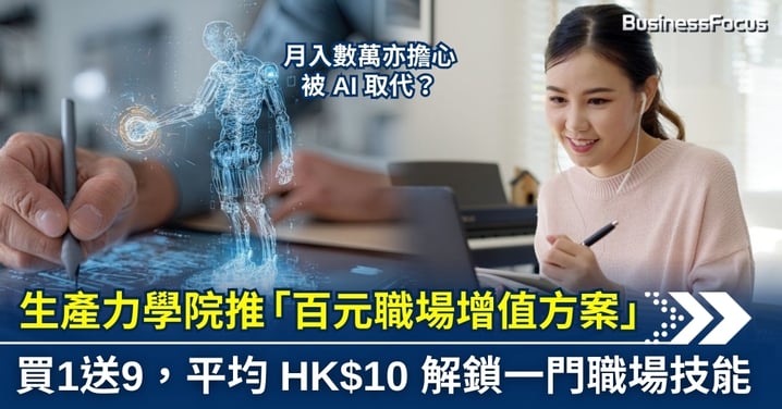 月入數萬亦擔心被 AI 取代？生產力學院推「百元職場增值方案」：買1送9，平均 HK$10 解鎖一門職場技能
