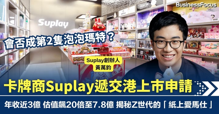 會否成第2隻泡泡瑪特？潮玩卡牌商Suplay遞交港上市申請 估值飆20倍至7.8億