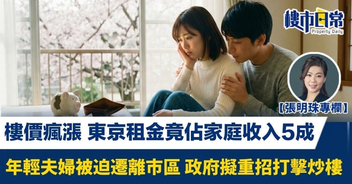 【張明珠專欄】樓價瘋漲 東京租金竟佔家庭收入5成 年輕夫婦被迫遷離市區 政府擬重招打擊炒樓