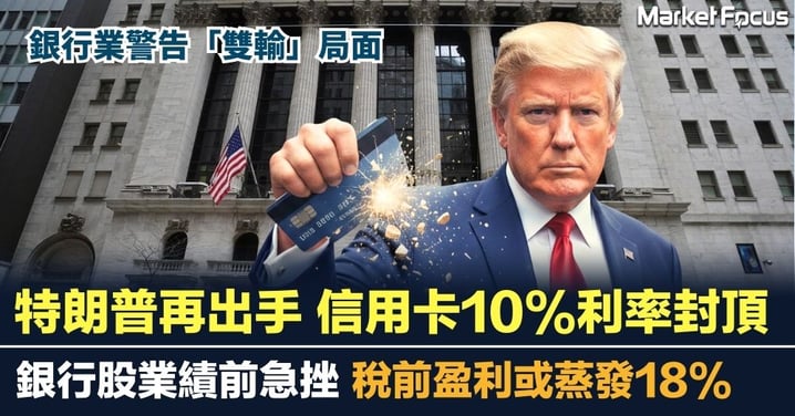 為選票可以去到幾盡？特朗普再出手打擊銀行業  信用卡10% 利率封頂   銀行稅前盈利或蒸發18%
