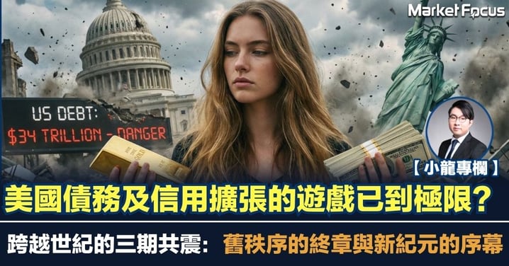 【小龍專欄】美國債務及信用擴張的遊戲已到極限? 跨越世紀的三期共震：舊秩序的終章與新紀元的序幕