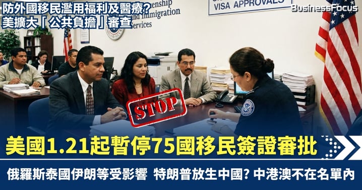 美國本月21日起暫停75國移民簽證審批 防濫用醫療及福利 俄羅斯泰國伊朗受影響 特朗普放生中國及香港？