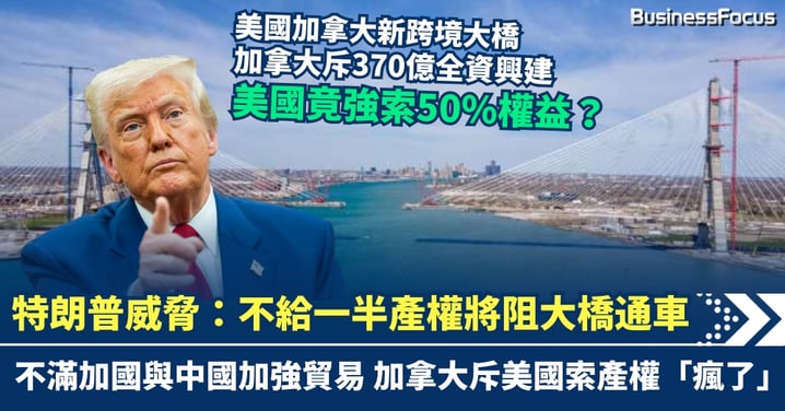 特朗普威脅：不給一半產權將阻大橋通車，加拿大怒斥「簡直瘋了」