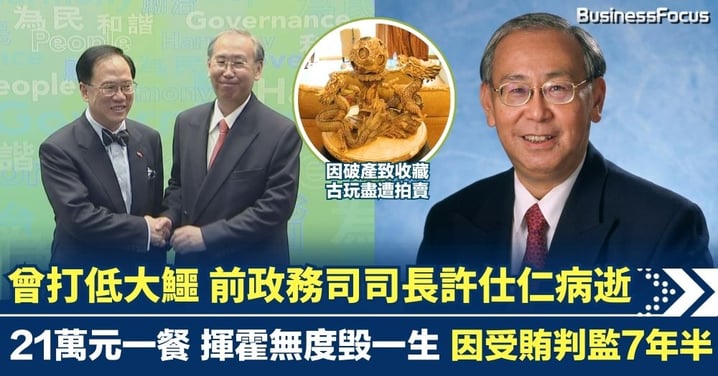 前政務司司長許仕仁病逝 曾打低金融大鱷 因受賄判監7年半 揮霍無度21萬一餐前途盡毁 欠債逾7000萬致破產