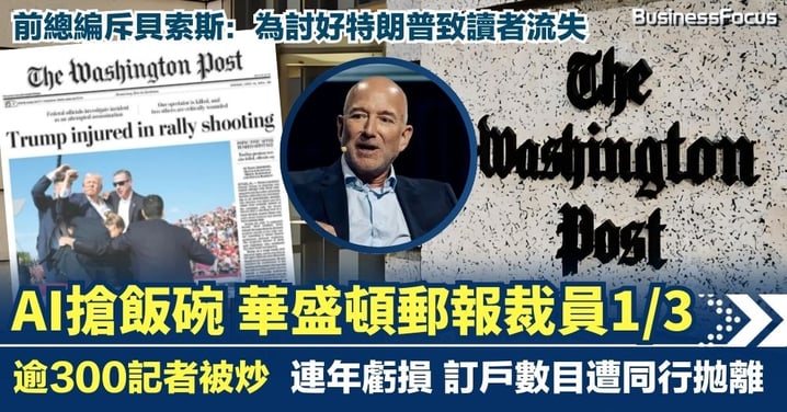 AI搶飯碗 華盛頓郵報大裁員1/3 逾300記者被炒 前總編斥貝索斯:為討好特朗普致讀者流失