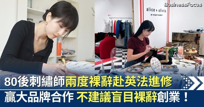 冷門手藝反而是商機？兩度裸辭赴英法進修 80後刺繡師贏得大品牌合作 不建議盲目裸辭創業！