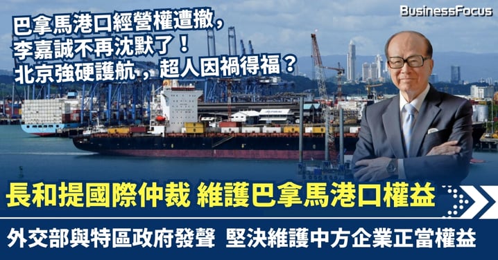 巴拿馬港口經營權遭撤 長和正式提國際仲裁維權 北京罕見強硬護航 李嘉誠因禍得福？