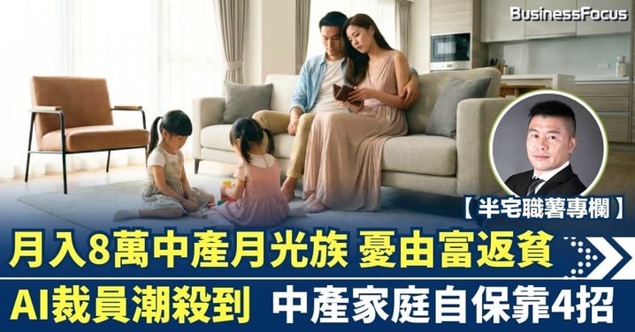【半宅職薯】月入8萬中產月光族 憂由富返貧 AI裁員潮 中產家庭自保靠4招