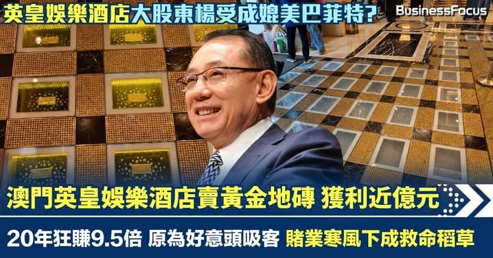 澳門英皇娛樂酒店賣黃金地磚 20年狂賺9.5倍獲利近億 大股東楊受成眼光媲美巴菲特？