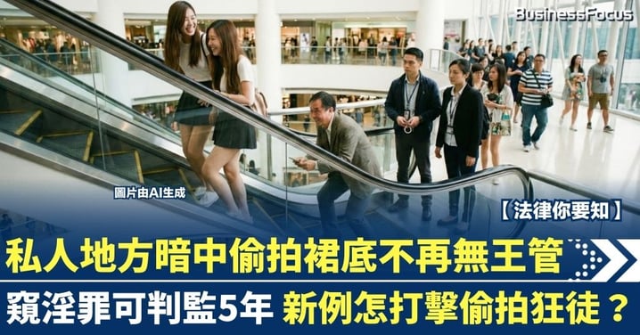 【法律你要知】私人地方暗中偷拍裙底不再無王管 窺淫罪可判監5年 新例怎打擊偷拍狂徒?