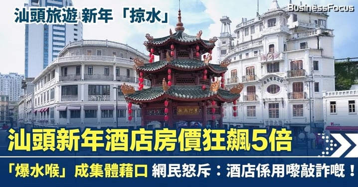 汕頭旅遊熱變「掠水」鬧劇:酒店房價狂飆 5 倍 官方開招待所救口碑 網民怒斥:酒店係用嚟敲詐嘅!