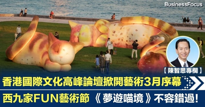 【陳智思專欄】香港國際文化高峰論壇掀開藝術3月序幕 西九家FUN藝術節《夢遊喵境》不容錯過!