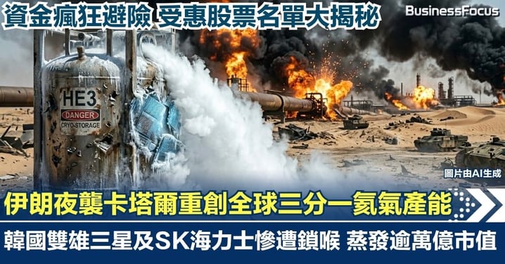 【晶片末日危機】伊朗夜襲卡塔爾重創全球三分一氦氣產能！韓國雙雄三星及SK海力士慘遭「鎖喉」蒸發逾萬億市值  資金瘋狂避險搶奪受惠股名單揭秘