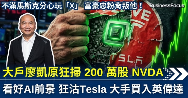 【百億執位】最忠心粉絲的背叛？ 棄特斯拉投英偉達！大戶廖凱原狂掃 200 萬股 NVDA  看好AI前景 英偉達先係史上最平增長股