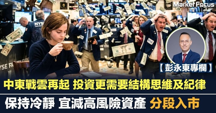 【彭永東專欄】中東戰雲再起 投資更需要結構思維及紀律 保持冷靜 宜減高風險資產 分段入市