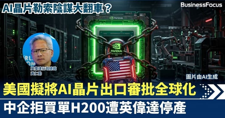 【晶片霸權】美國擬將AI晶片出口審批「全球化」 不聽話就唔准買！中企拒買單H200遭英偉達停產 算力勒索陰謀大翻車？