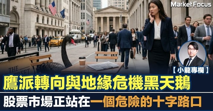 【小龍專欄】鷹派轉向與地緣危機黑天鵝 股票市場正站在一個危險的十字路口