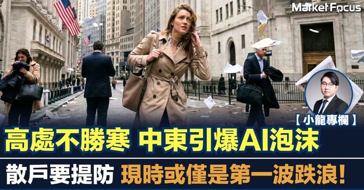 【小龍專欄】高處不勝寒 中東引爆AI泡沫 散戶要提防 現時或僅是第一波跌浪
