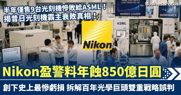 Nikon半年僅售9台光刻機慘敗給ASML 盈警料創850億日圓史上最慘虧損 拆解百年光學巨頭雙重戰略誤判