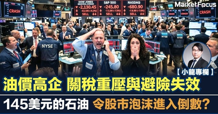 【小龍專欄】油價高企 關稅重壓與避險失效 145美元的石油 令股市泡沫進入倒數？