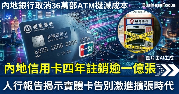 【金融解碼】內地信用卡四年註銷逾一億張！人行報告揭示實體卡告別激進擴張時代 取消ATM 櫃員機 36 萬部減成本？ 