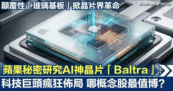 【投資懶人包】蘋果爆密研AI神晶片Baltra！顛覆性「玻璃基板」掀晶片界革命 科技巨頭瘋狂佈局邊隻概念股最值博？