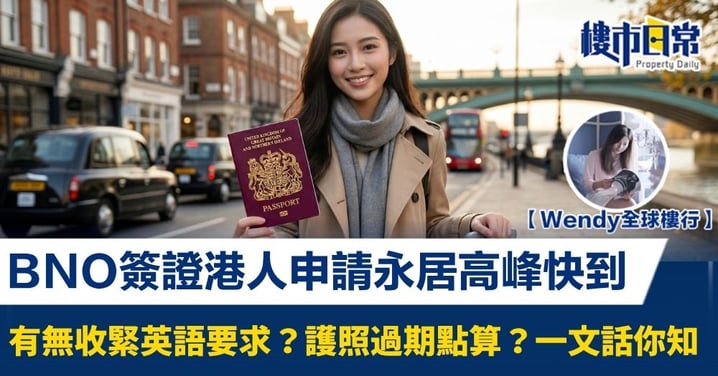 【Wendy全球樓行】BNO簽證港人申請永居高峰快到 有無收緊英語要求?護照過期點算?一文話你知
