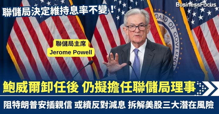 刑事調查完結仍拒離場？鮑威爾臨卸任表態續掌理事席位 阻特朗普安插親信 拆解高息時代股市三大潛在風險