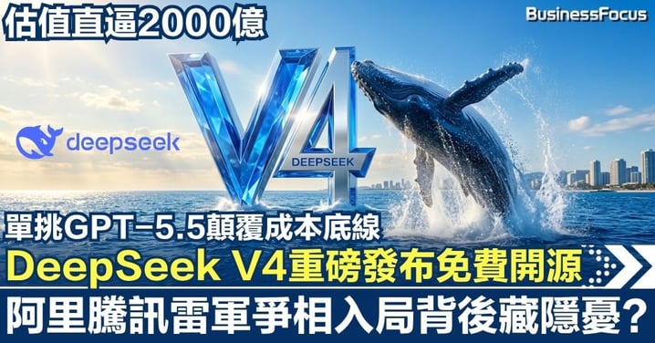 DeepSeek V4重磅發布免費開源！單挑GPT-5.5顛覆成本底線 估值直逼2000億   阿里騰訊雷軍爭相入局背後藏隱憂？