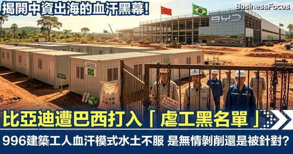 揭開中資出海的血汗黑幕！比亞迪遭巴西打入「虐工黑名單」 建築工人照搬996血汗模式水土不服 是無情剝削還是政治絞殺？