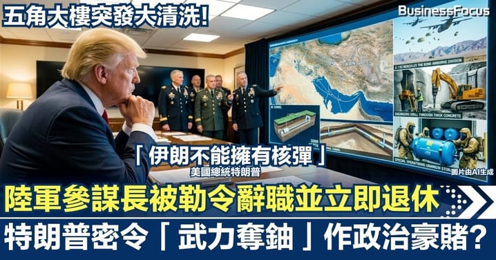 【核戰邊緣】五角大樓突發大清洗！陸軍參謀長被勒令「立即辭職退休」 特朗普密令「武力奪鈾」作政治豪賭？