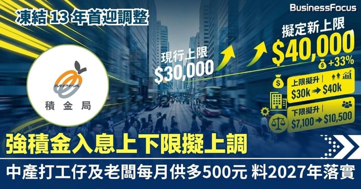 【MPF改革】強積金入息上下限擬上調 凍結 13 年首迎改制衝擊退休購買力 勞資與基金界博弈