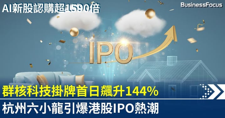 群核科技首日飆144% 杭州六小龍引爆港股新股熱潮
