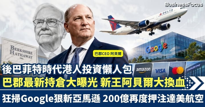 巴郡最新持倉大曝光 新王阿貝爾強勢「換血」！狂掃Google狠斬亞馬遜，200億再度押注達美航空，後巴菲特時代港人投資懶人包！