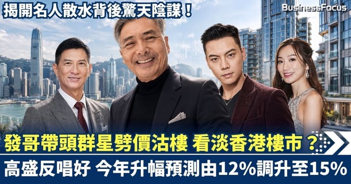 發哥帶頭群星劈價沽樓 看淡香港樓市？ 高盛反唱好 今年升幅預測由12%調升至15%！ 揭開名人散水背後驚天陰謀！
