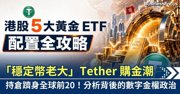 【亂世藏金？】持倉躋身全球前20！「穩定幣老大」Tether 購金潮背後的數字金權政治！港股5大黃金ETF配置全攻略