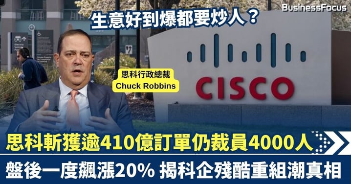 生意好到爆都要炒人？思科斬獲逾410億AI訂單仍裁員4000人 盤後一度飆漲20% 揭科企殘酷重組潮真相