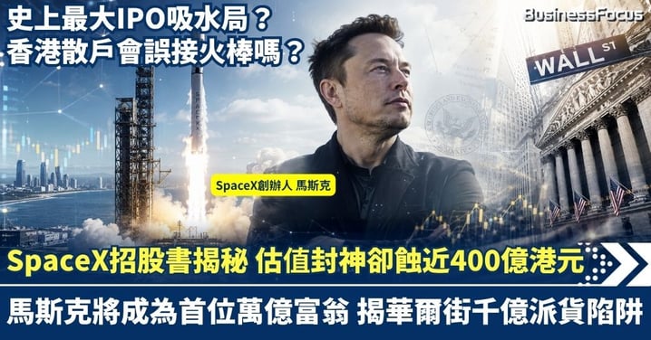 史上最大IPO吸水局？SpaceX招股書揭秘 估值封神卻巨虧近400億港元！ 馬斯克將成為首位萬億富翁 揭開華爾街千億派貨陷阱 香港散戶接火棒值博嗎？