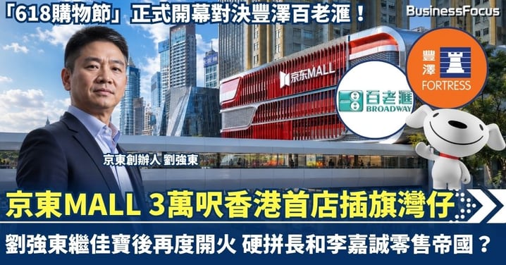 京東MALL 3萬呎香港首店插旗灣仔 「618購物節」開幕對決豐澤百老滙！劉強東繼佳寶後再度開火硬拼長和李嘉誠零售帝國？