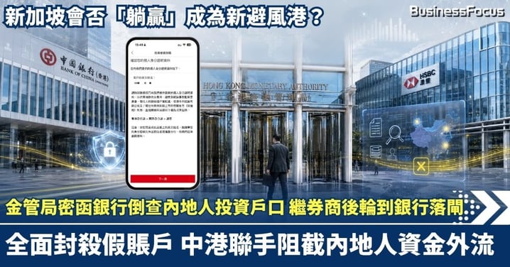 中港聯手截擊內地人資金外流！繼券商後輪到銀行落閘  金管局密函銀行倒查內地人投資戶口 全面封殺偽造與閒置賬戶 新加坡會否「躺贏」成為新避風港？